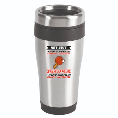 Without Table Tennis Life Would Be Just Wrong Ping Pong 16oz Travel Tumbler