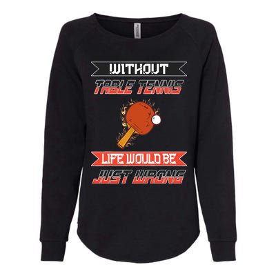 Without Table Tennis Life Would Be Just Wrong Ping Pong Womens California Wash Sweatshirt