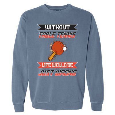 Without Table Tennis Life Would Be Just Wrong Ping Pong Garment-Dyed Sweatshirt