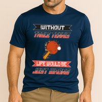 Without Table Tennis Life Would Be Just Wrong Ping Pong Performance Shirt