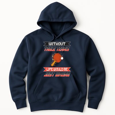 Without Table Tennis Life Would Be Just Wrong Ping Pong Hoodie