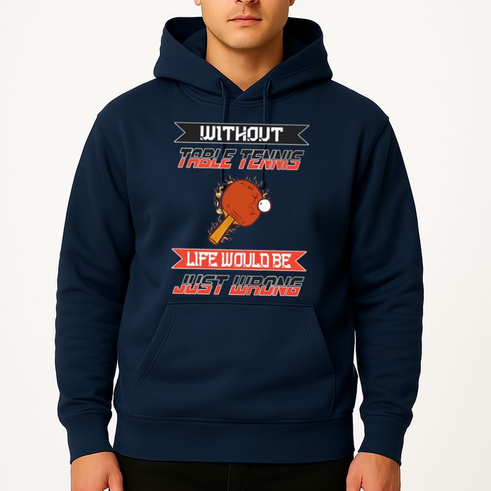 Without Table Tennis Life Would Be Just Wrong Ping Pong Hoodie