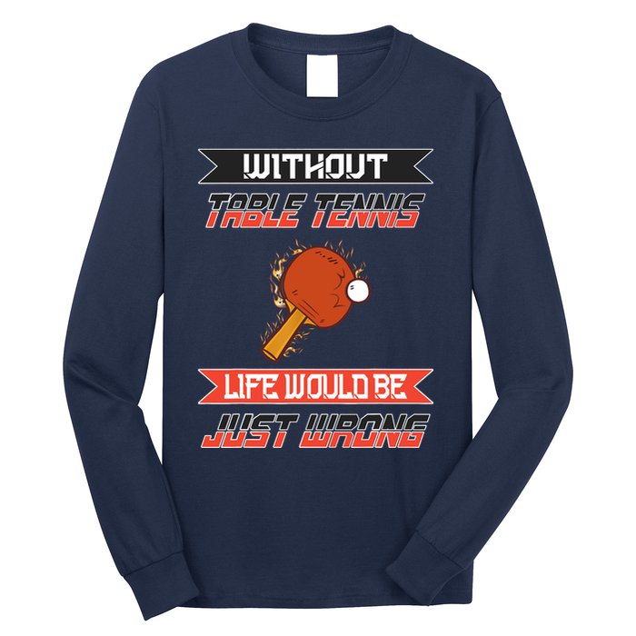 Without Table Tennis Life Would Be Just Wrong Ping Pong Long Sleeve Shirt