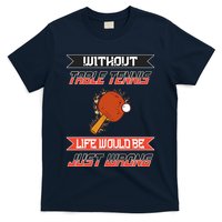 Without Table Tennis Life Would Be Just Wrong Ping Pong T-Shirt