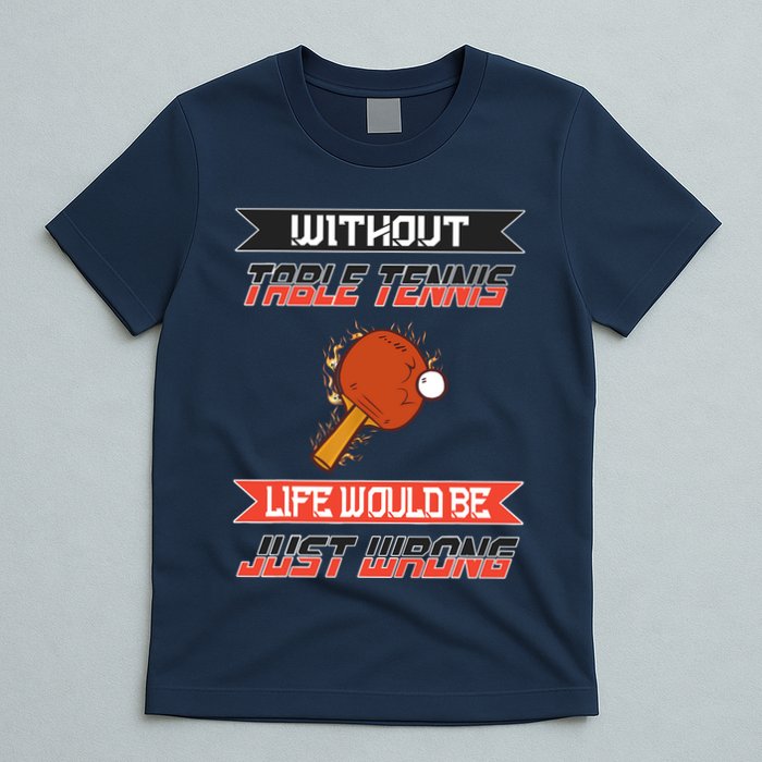 Without Table Tennis Life Would Be Just Wrong Ping Pong T-Shirt