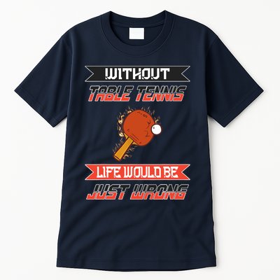Without Table Tennis Life Would Be Just Wrong Ping Pong Tall T-Shirt