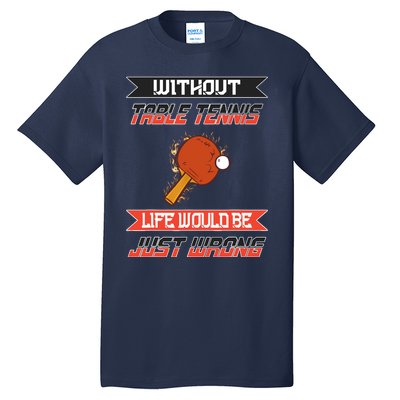 Without Table Tennis Life Would Be Just Wrong Ping Pong Tall T-Shirt