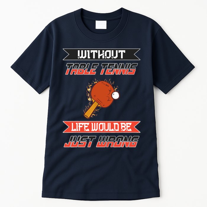 Without Table Tennis Life Would Be Just Wrong Ping Pong Tall T-Shirt