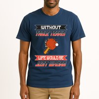Without Table Tennis Life Would Be Just Wrong Ping Pong Tall T-Shirt