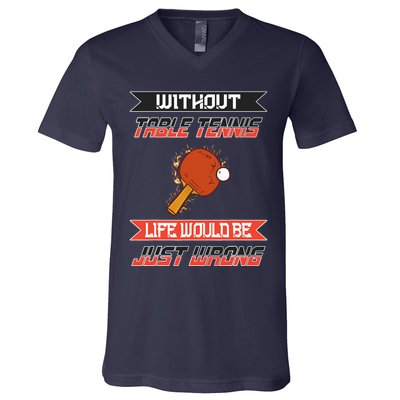 Without Table Tennis Life Would Be Just Wrong Ping Pong V-Neck T-Shirt