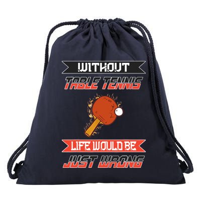Without Table Tennis Life Would Be Just Wrong Ping Pong Drawstring Bag