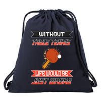 Without Table Tennis Life Would Be Just Wrong Ping Pong Drawstring Bag