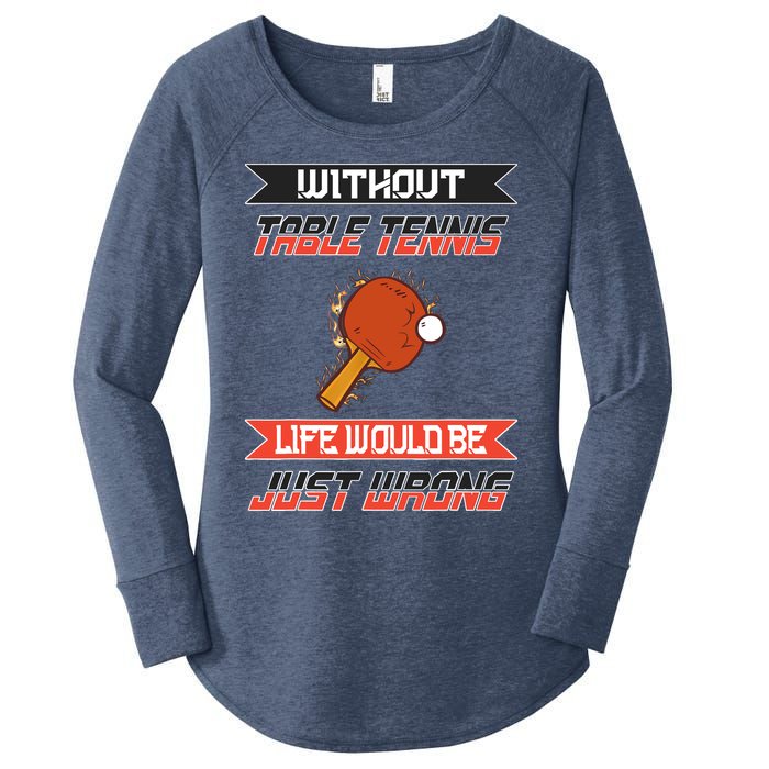 Without Table Tennis Life Would Be Just Wrong Ping Pong Women's Perfect Tri Tunic Long Sleeve Shirt