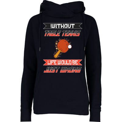 Without Table Tennis Life Would Be Just Wrong Ping Pong Womens Funnel Neck Pullover Hood