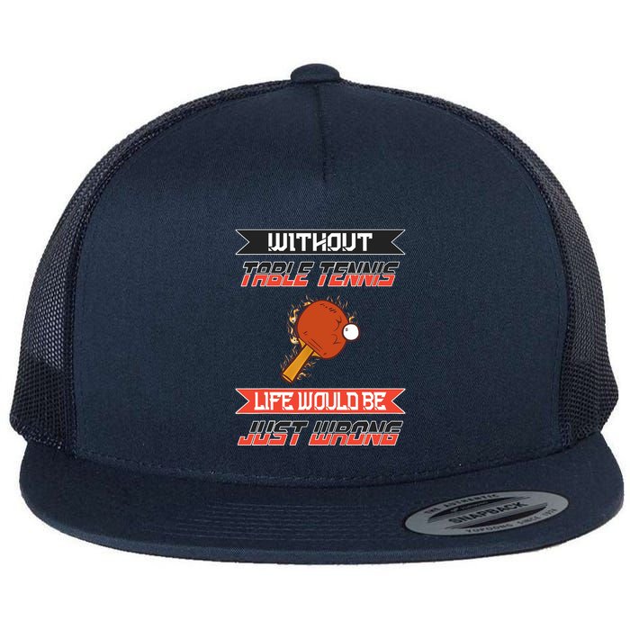 Without Table Tennis Life Would Be Just Wrong Ping Pong Flat Bill Trucker Hat