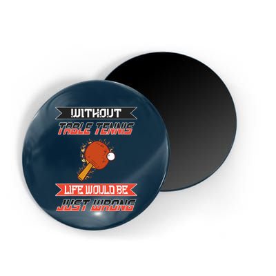 Without Table Tennis Life Would Be Just Wrong Ping Pong Magnet