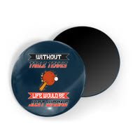 Without Table Tennis Life Would Be Just Wrong Ping Pong Magnet