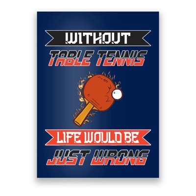Without Table Tennis Life Would Be Just Wrong Ping Pong Poster