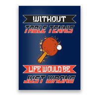 Without Table Tennis Life Would Be Just Wrong Ping Pong Poster