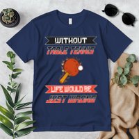 Without Table Tennis Life Would Be Just Wrong Ping Pong Premium T-Shirt