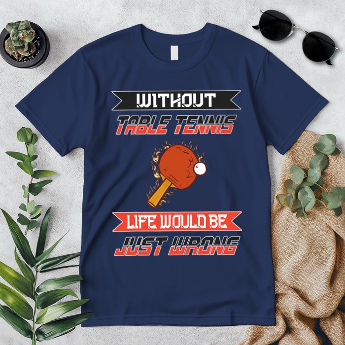 Without Table Tennis Life Would Be Just Wrong Ping Pong Premium T-Shirt