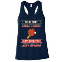 Without Table Tennis Life Would Be Just Wrong Ping Pong Womens Tank Top