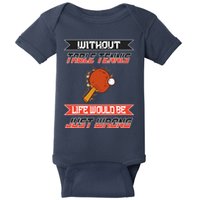 Without Table Tennis Life Would Be Just Wrong Ping Pong Baby Bodysuit