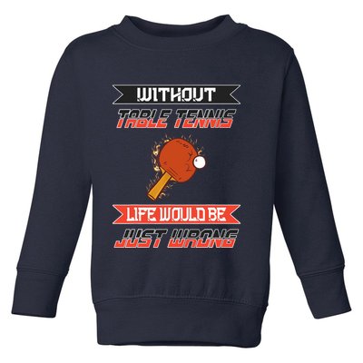 Without Table Tennis Life Would Be Just Wrong Ping Pong Toddler Sweatshirt