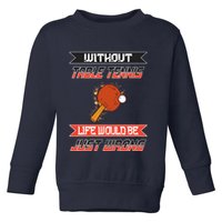 Without Table Tennis Life Would Be Just Wrong Ping Pong Toddler Sweatshirt