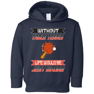 Without Table Tennis Life Would Be Just Wrong Ping Pong Toddler Hoodie