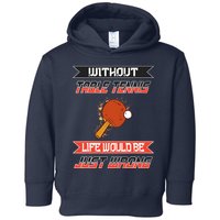 Without Table Tennis Life Would Be Just Wrong Ping Pong Toddler Hoodie