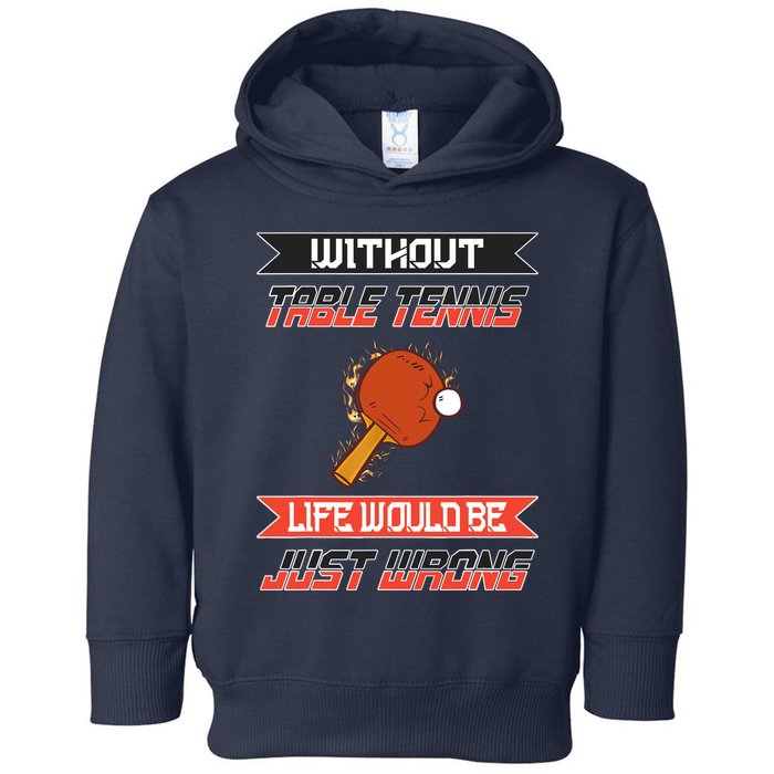 Without Table Tennis Life Would Be Just Wrong Ping Pong Toddler Hoodie
