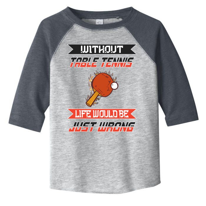 Without Table Tennis Life Would Be Just Wrong Ping Pong Toddler Fine Jersey T-Shirt