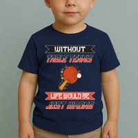 Without Table Tennis Life Would Be Just Wrong Ping Pong Toddler T-Shirt
