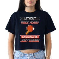 Without Table Tennis Life Would Be Just Wrong Ping Pong Crop Top