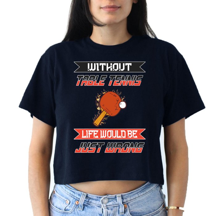 Without Table Tennis Life Would Be Just Wrong Ping Pong Crop Top