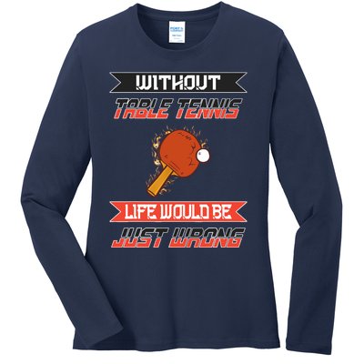 Without Table Tennis Life Would Be Just Wrong Ping Pong Ladies Long Sleeve Shirt