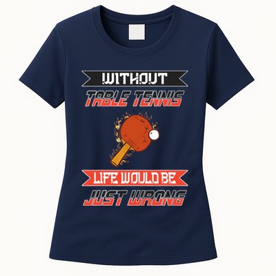 Without Table Tennis Life Would Be Just Wrong Ping Pong Womens T-Shirt