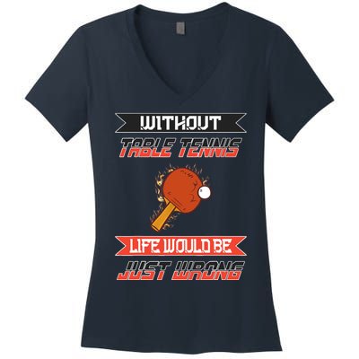 Without Table Tennis Life Would Be Just Wrong Ping Pong Women's V-Neck T-Shirt