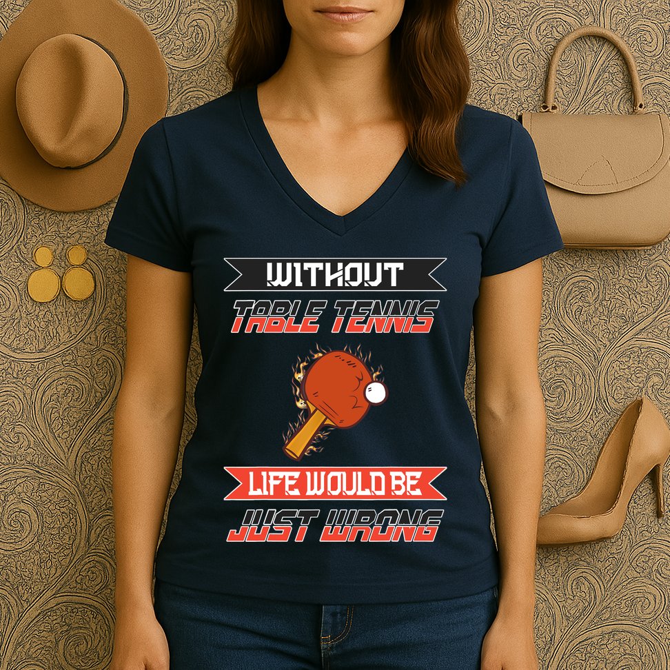 Without Table Tennis Life Would Be Just Wrong Ping Pong Women's V-Neck T-Shirt