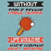 Without Table Tennis Life Would Be Just Wrong Ping Pong Sueded Cloud Jersey T-Shirt