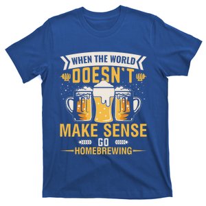 When The World Doesnt Make Sense Go Homebrewing Great Gift T-Shirt