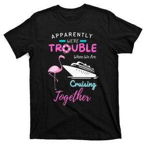 We're Trouble When We Are Cruising Together T-Shirt