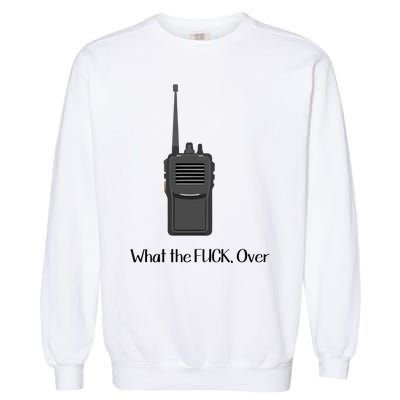 Walkie Talkie What The Fuck Over Garment-Dyed Sweatshirt