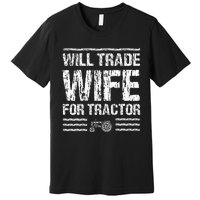 Will Trade Wife For Tractor Funny Farmer Farming Gag Outfit Premium T-Shirt