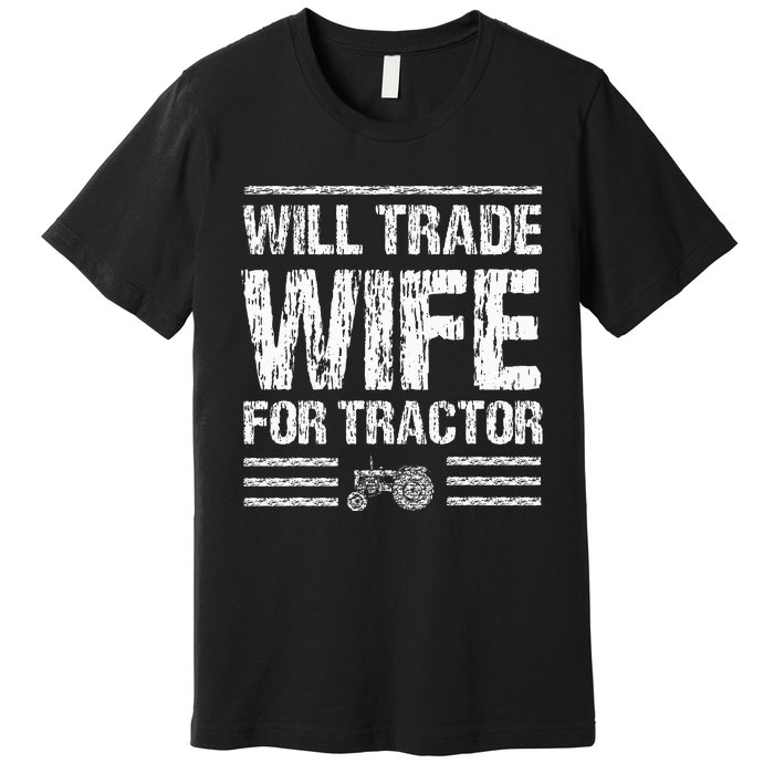 Will Trade Wife For Tractor Funny Farmer Farming Gag Outfit Premium T-Shirt