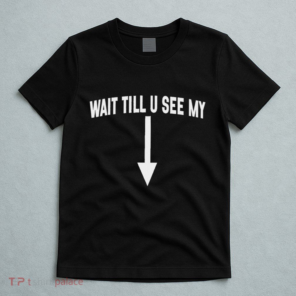 Wait Till You See My Cleverly Designed Arrow Pointing T-Shirt