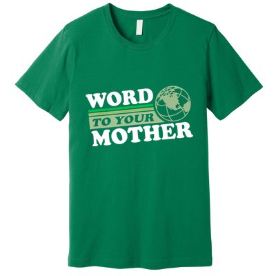 Word To Your Mother Earth Retro Save Planet Everyday Green Premium T-Shirt