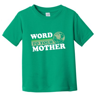 Word To Your Mother Earth Retro Save Planet Everyday Green Toddler T-Shirt