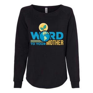 Word To Your Mother Climate Change Environtal Gift Womens California Wash Sweatshirt